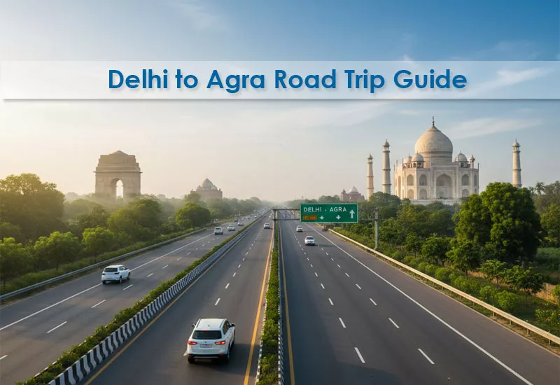 Delhi to Agra Road Trip Guide – Routes, Stops & Tips