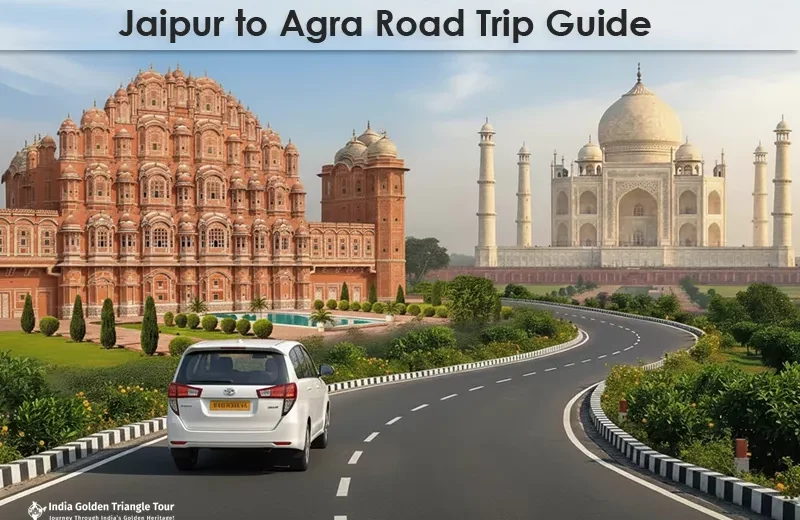 Jaipur to Agra Road Trip Guide: Scenic Routes & Hidden Gems
